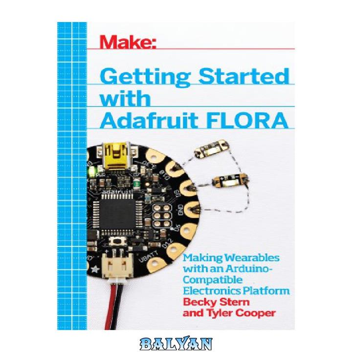 دانلود کتاب Getting Started with Adafruit FLORA  Making Wearables with an Arduino-Compatible Electronics Platform